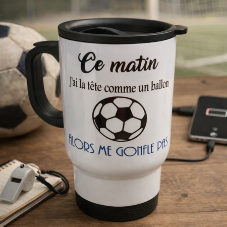 ☕ Tasse isotherme « Ce matin j’ai la tête comme un ballon… alors me gonfle pas »